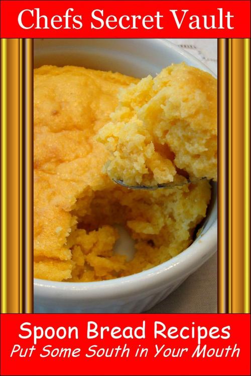 Cover of the book Spoon Bread Recipes: Put Some South in Your Mouth by Chefs Secret Vault, Chefs Secret Vault