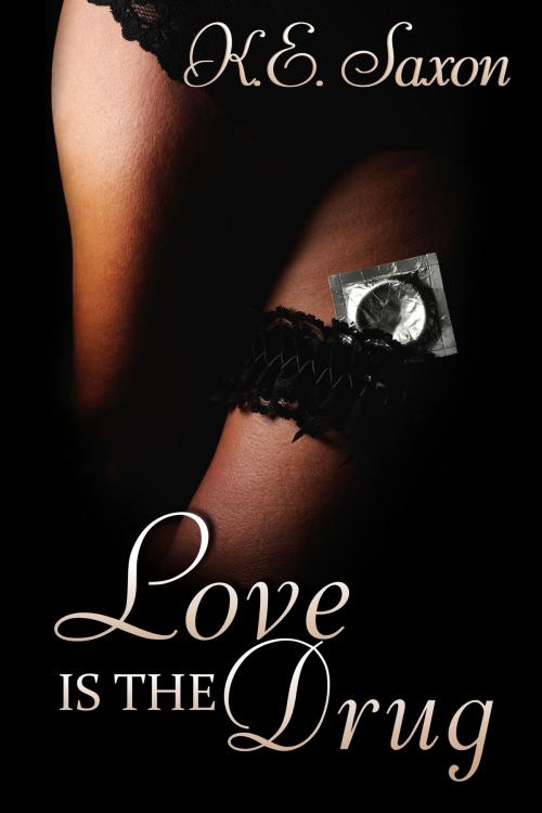 Cover of the book Love Is The Drug by K.E. Saxon, K.E. Saxon