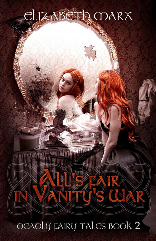 Cover of the book All's Fair in Vanity's War, Deadly Fairy Tales, Book 2 by Elizabeth Marx, Elizabeth Marx