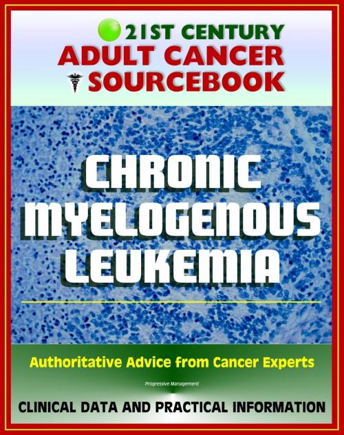 Cover of the book 21st Century Adult Cancer Sourcebook: Chronic Myelogenous Leukemia (CML) - Clinical Data for Patients, Families, and Physicians by Progressive Management, Progressive Management