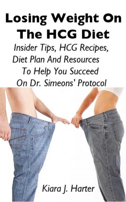 Cover of the book Losing Weight On the HCG Diet: Insider Tips, HCG Recipes, Diet Plan And Resources To Help You Succeed On Dr. Simeons’ Protocol by Kiara J. Harter, J.Drew Publishing