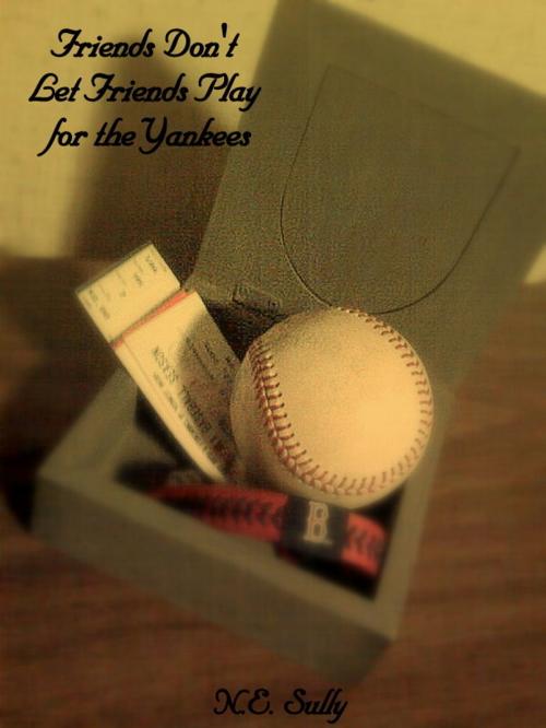 Cover of the book Friends Don't Let Friends Play for the Yankees by NE Sully, NE Sully