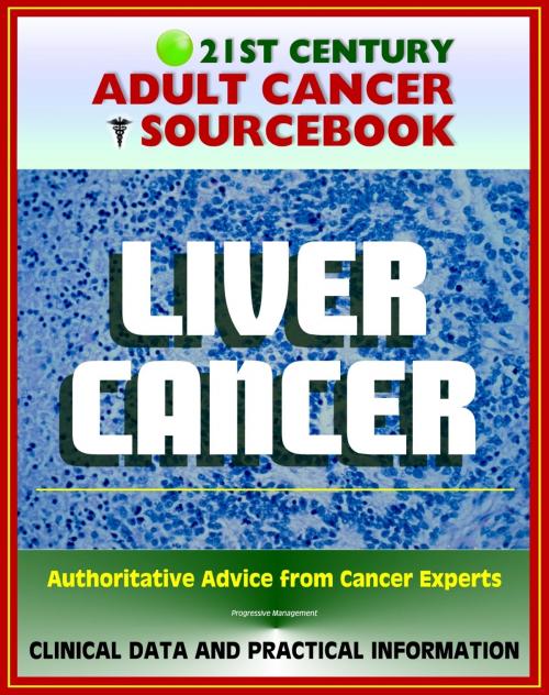 Cover of the book 21st Century Adult Cancer Sourcebook: Liver Cancer, Hepatocellular Carcinoma (HCC) - Clinical Data for Patients, Families, and Physicians by Progressive Management, Progressive Management