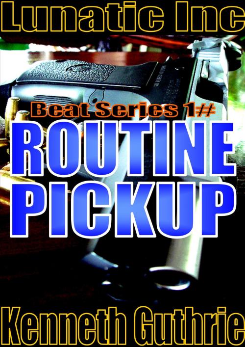 Cover of the book Routine Pickup (Beat Series 1#) by Kenneth Guthrie, Lunatic Ink Publishing