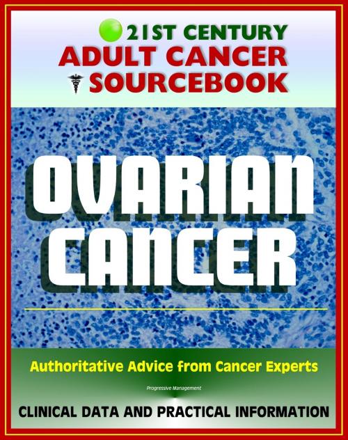 Cover of the book 21st Century Adult Cancer Sourcebook: Ovarian Cancer (Ovarian Epithelial Cancer) - Clinical Data for Patients, Families, and Physicians by Progressive Management, Progressive Management