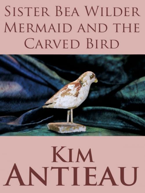 Cover of the book Sister Bea Wilder Mermaid & the Carved Bird by Kim Antieau, Green Snake Publishing