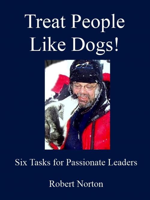 Cover of the book Treat People Like Dogs! Six Tasks for Passionate Leaders by Robert Norton, Robert Norton