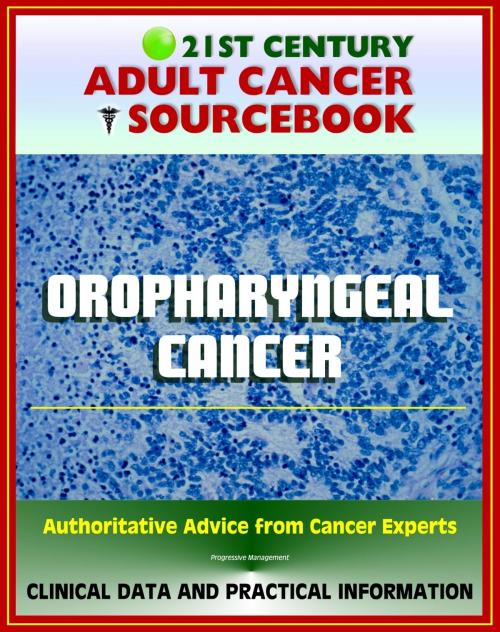 Cover of the book 21st Century Adult Cancer Sourcebook: Oropharyngeal Cancer - Clinical Data for Patients, Families, and Physicians by Progressive Management, Progressive Management