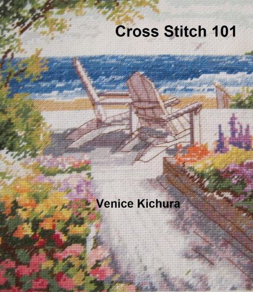 Cover of the book Cross Stitch 101 by Venice Kichura, Venice Kichura