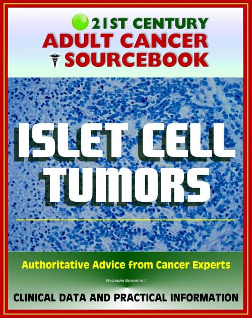 Cover of the book 21st Century Adult Cancer Sourcebook: Islet Cell Tumors (Endocrine Pancreas) including Gastrinoma, Insulinoma, Glucagonoma, VIPoma, and Somatostatinoma by Progressive Management, Progressive Management