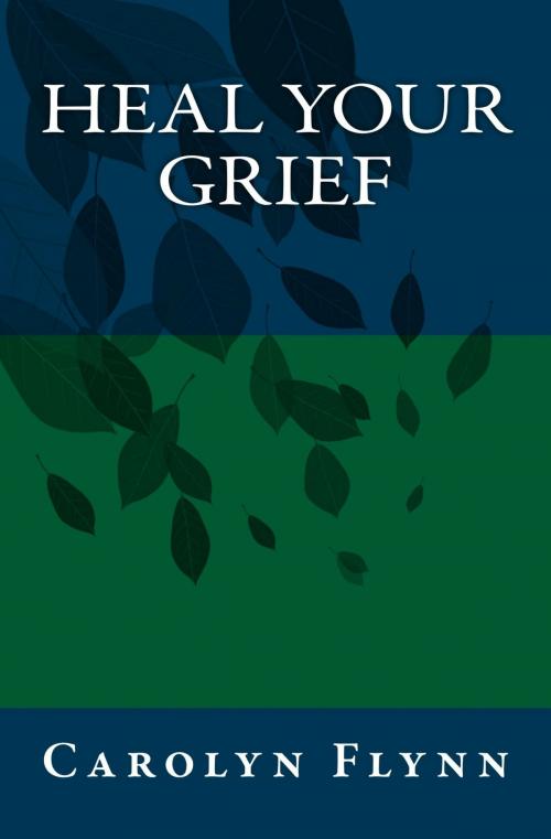 Cover of the book Heal Your Grief by Carolyn Flynn, Carolyn Flynn