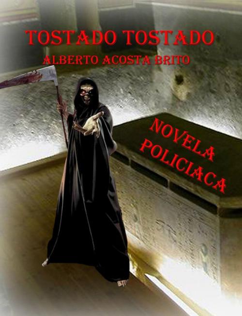 Cover of the book Tostado Tostado by Alberto Acosta Brito, Alberto Acosta Brito