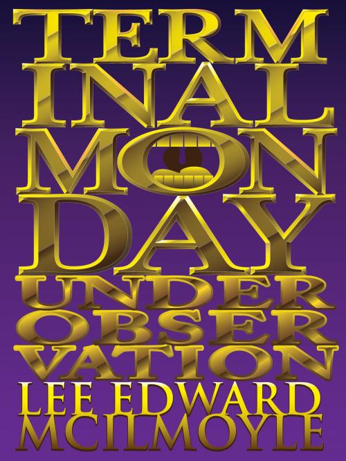 Cover of the book Terminal Monday: Under Observation by Lee Edward McIlmoyle, Lee Edward McIlmoyle