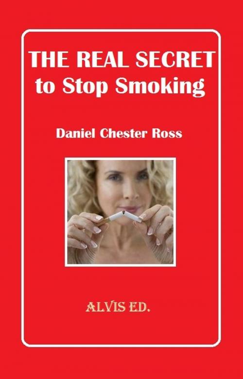 Cover of the book The Real Secret to Stop Smoking by Daniel Chester Ross, ALVIS International Editions