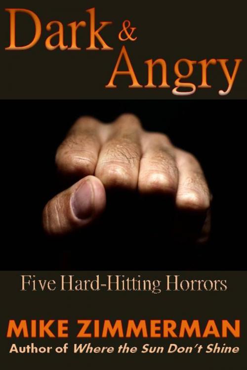 Cover of the book Dark & Angry: Five Hard-Hitting Horrors by Mike Zimmerman, Mike Zimmerman