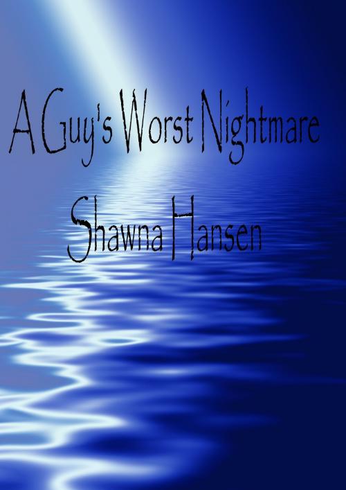 Cover of the book A Guy's Worst Nightmare by Shawna Hansen, Shawna Hansen