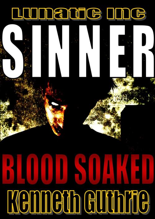 Cover of the book Blood Soaked (Sinner Action Horror Series #1) by Kenneth Guthrie, Lunatic Ink Publishing