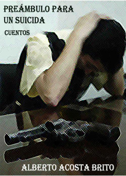 Cover of the book Preámbulo para un suicida by Alberto Acosta Brito, Alberto Acosta Brito
