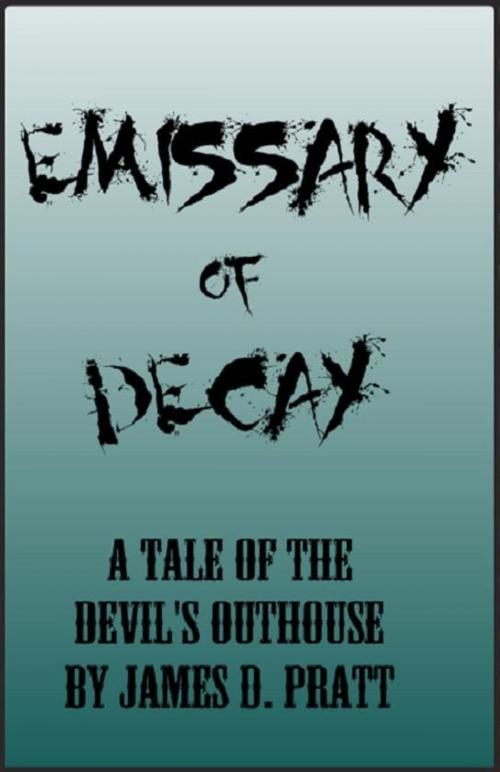 Cover of the book Emissary of Decay (A Tale of the Devil's Outhouse) by James Pratt, James Pratt