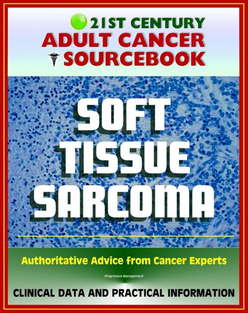 Cover of the book 21st Century Adult Cancer Sourcebook: Soft Tissue Sarcoma - Clinical Data for Patients, Families, and Physicians by Progressive Management, Progressive Management