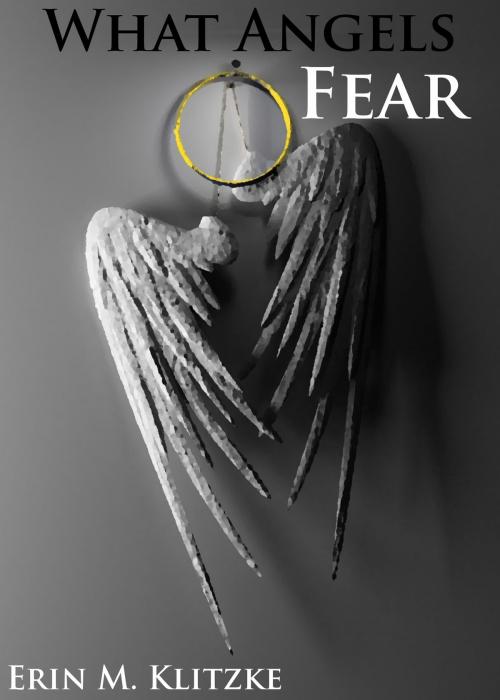 Cover of the book What Angels Fear by Erin M. Klitzke, Erin M. Klitzke