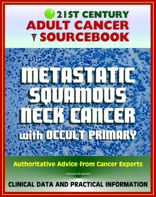 Cover of the book 21st Century Adult Cancer Sourcebook: Metastatic Squamous Neck Cancer with Occult Primary - Clinical Data for Patients, Families, and Physicians by Progressive Management, Progressive Management