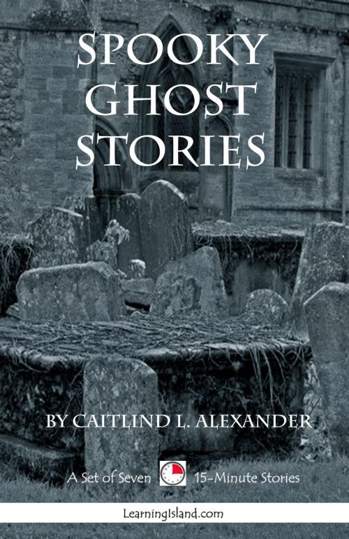 Cover of the book Spooky Ghost Stories: A Collection of 15-Minute Ghost Stories by Caitlind L. Alexander, LearningIsland.com