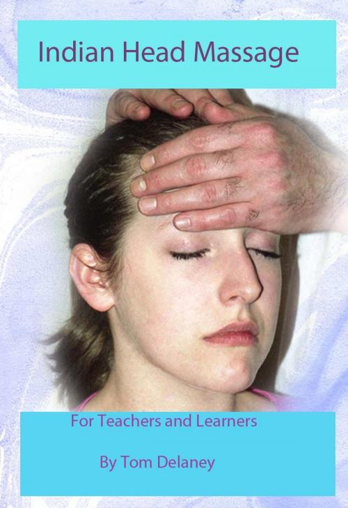 Cover of the book Indian Head Massage for Teachers and Learners by Tom Delaney, Tom Delaney