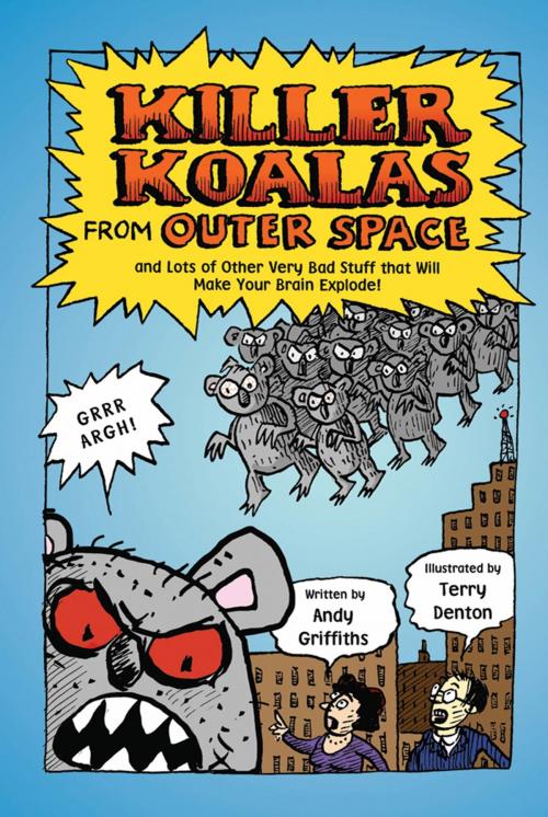 Cover of the book Killer Koalas from Outer Space and Lots of Other Very Bad Stuff that Will Make Your Brain Explode! by Andy Griffiths, Feiwel & Friends