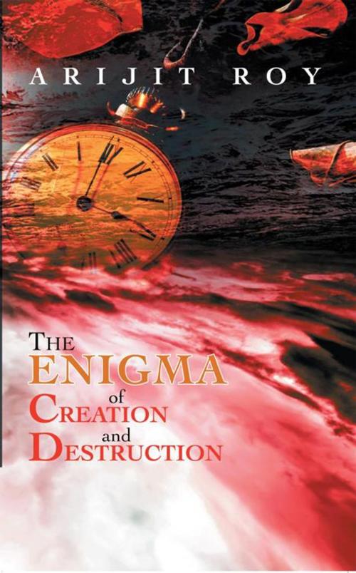Cover of the book The Enigma of Creation and Destruction by Arijit Roy, AuthorHouse UK
