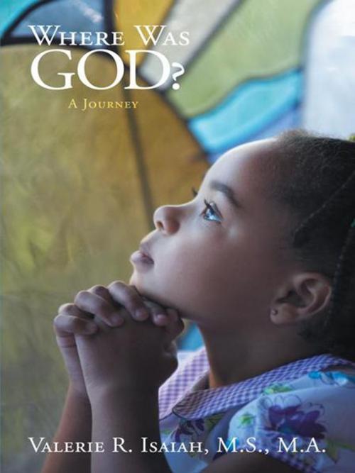 Cover of the book Where Was God? by Valerie R. Isaiah  M.S.  M.A., AuthorHouse