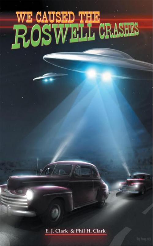 Cover of the book We Caused the Roswell Crashes by Phil H. Clark, E. J. Clark, AuthorHouse