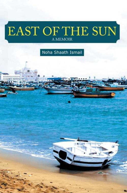 Cover of the book East of the Sun by Noha Shaath Ismail, AuthorHouse