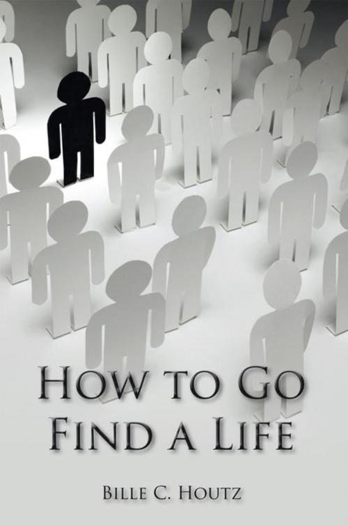 Cover of the book How to Go Find a Life by Bille C. Houtz, AuthorHouse