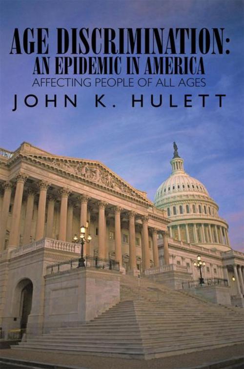 Cover of the book Age Discrimination: an Epidemic in America Affecting People of All Ages by JOHN K. HULETT, AuthorHouse
