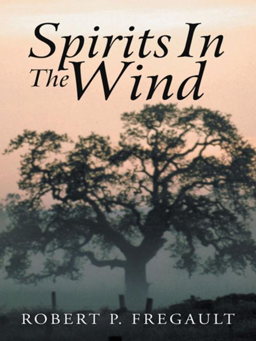 Cover of the book Spirits in the Wind by Robert P. Fregault, AuthorHouse