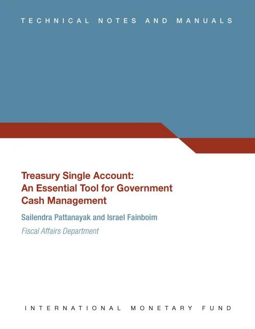 Cover of the book Treasury Single Account: An Essential Tool for Government Cash Management (EPub) by Israel Fainboim Yaker, Sailendra Pattanayak, INTERNATIONAL MONETARY FUND