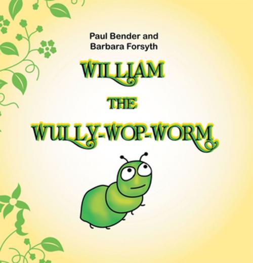 Cover of the book William the Wully-Wop-Worm by Barbara Forsyth, Paul Bender, Xlibris UK