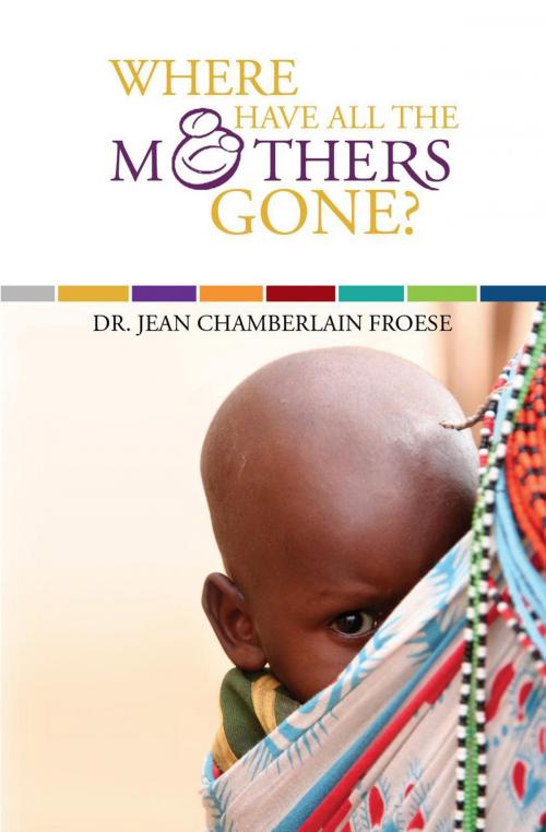 Cover of the book Where Have All the Mothers Gone? by Dr. Jean Chamberlain Froese, Essence Publishing