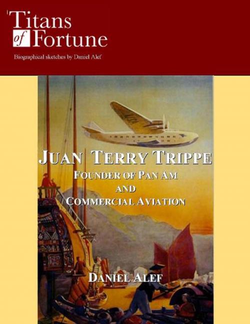 Cover of the book Juan Terry Trippe: Founder of Pan Am and Commercial Aviation by Daniel Alef, Titans of Fortune Publishing