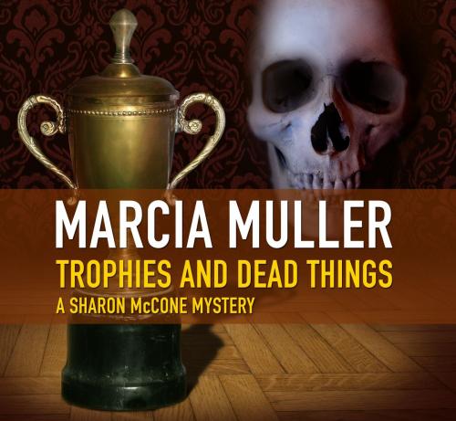 Cover of the book Trophies and Dead Things by Marcia Muller, Blackstone Publishing
