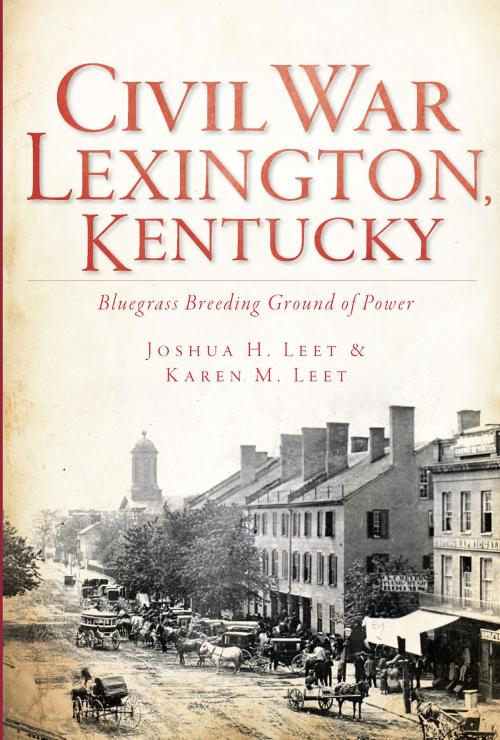 Cover of the book Civil War Lexington, Kentucky by Joshua H. Leet, Karen M. Leet, Arcadia Publishing Inc.