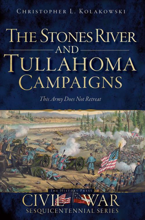 Cover of the book The Stones River and Tullahoma Campaigns: This Army Does Not Retreat by Christopher L. Kolakowski, Arcadia Publishing Inc.