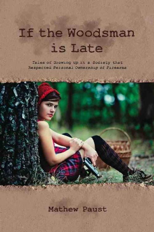 Cover of the book IF THE WOODSMAN IS LATE: Tales of Growing Up in a Society That Respected Personal Ownership of Firearms by Mathew Paust, BookLocker.com, Inc.
