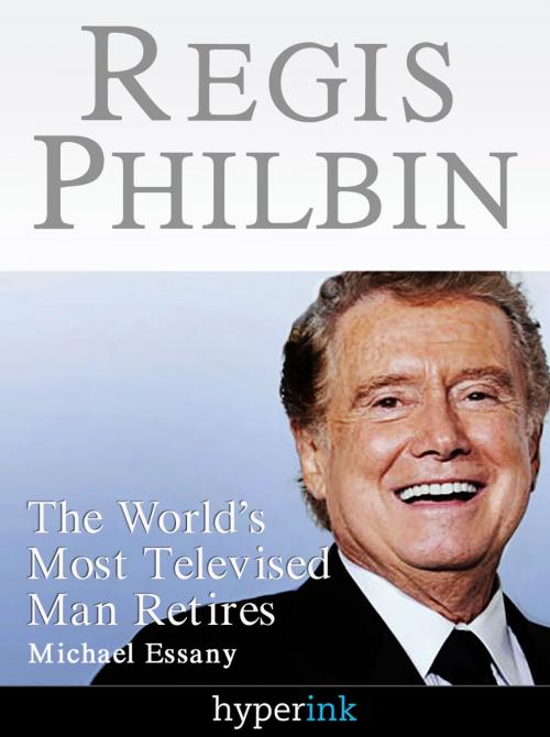 Cover of the book Regis Philbin: The Most Televised Man In The World Retires by Michael Essany, Hyperink