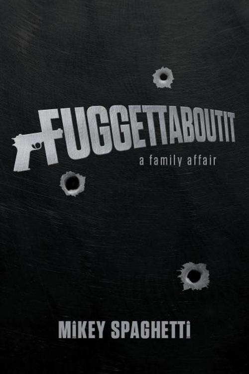 Cover of the book Fuggettaboutit by Mikey Spaghetti, BookBaby