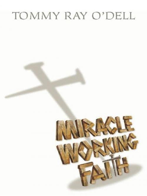 Cover of the book Miracle Working Faith by Tommy Ray O'Dell, BookBaby