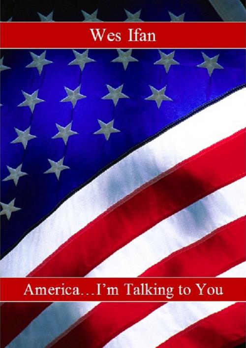 Cover of the book America... I'm Talking to You by Wes Ifan, BookBaby