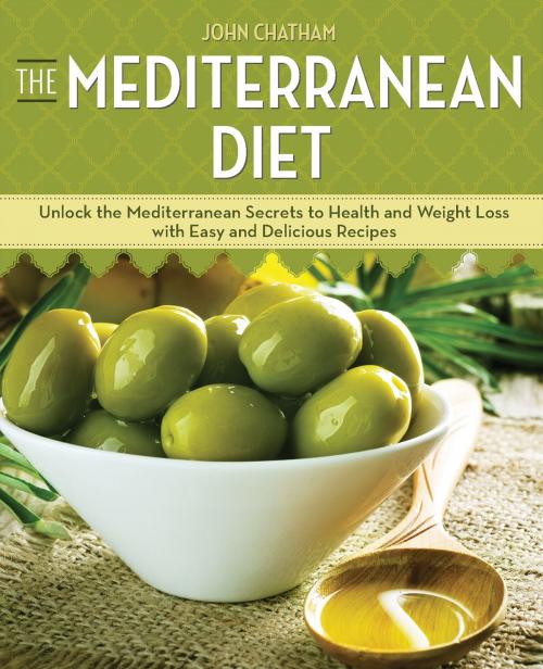 Cover of the book The Mediterranean Diet: Unlock the Mediterranean Secrets to Health and Weight Loss with Easy and Delicious Recipes by John Chatham, Callisto Media Inc.
