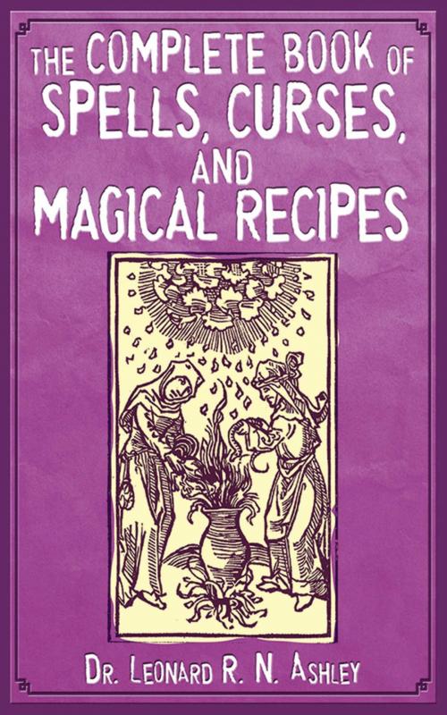 Cover of the book The Complete Book of Spells, Curses, and Magical Recipes by Leonard R. N. Ashley, Skyhorse
